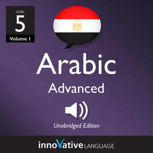 Learn Arabic - Level 5: Advanced Arabic, Volume 1, Innovative Language Learning, ArabicPod101.com