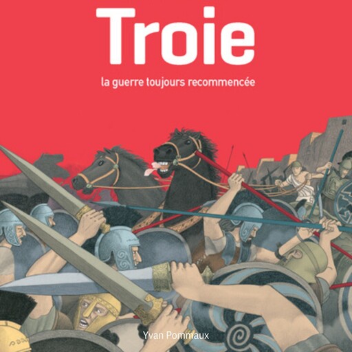 Troie, la guerre toujours recommencée, Yvan Pommaux
