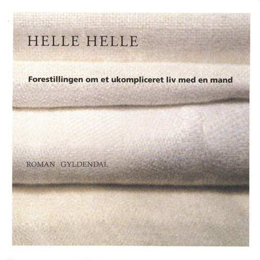 Forestillingen om et ukompliceret liv med en mand, Helle Helle