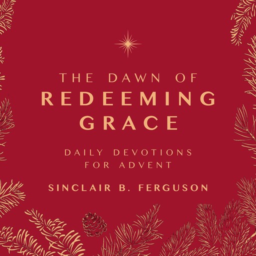 The Dawn of Redeeming Grace, Sinclair B. Ferguson