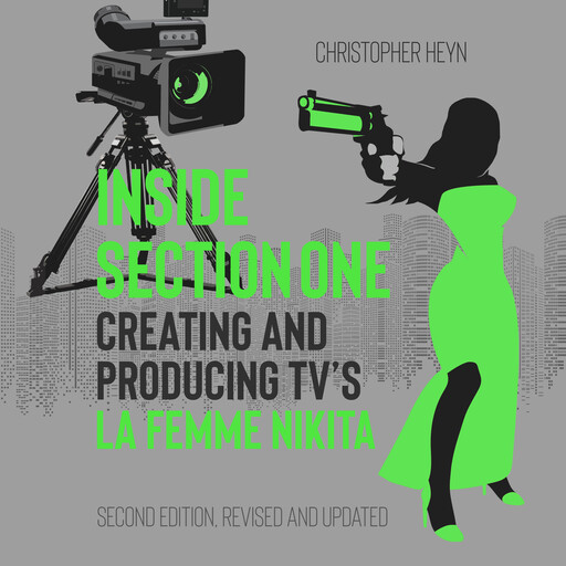 Inside Section One: Creating and Producing TV's La Femme Nikita, Christopher Heyn
