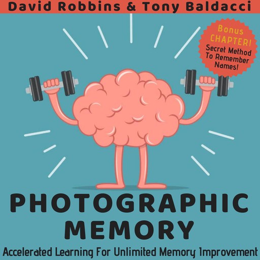 Photographic Memory: Accelerated Learning For Unlimited Memory Improvement, David Robbins, Tony Baldacci