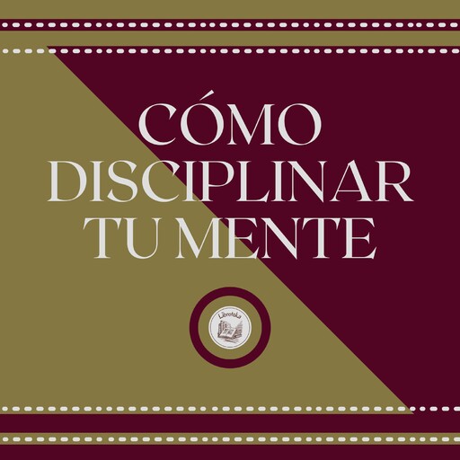 Cómo Disciplinar Tu Mente, LIBROTEKA