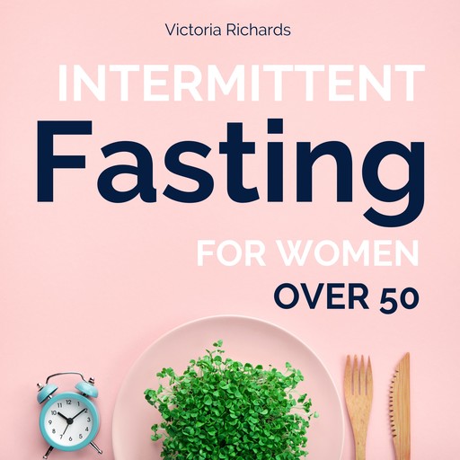 Intermittent Fasting for Women Over 50, Victoria Richards