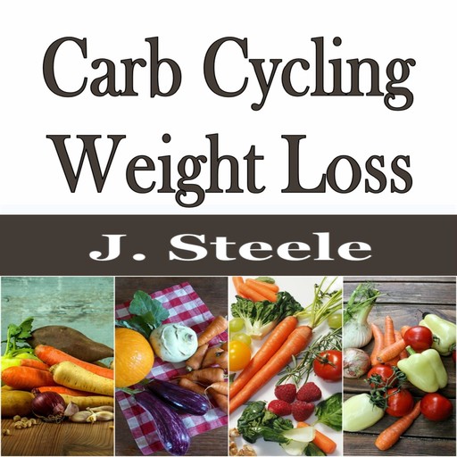 Carb Cycling Weight Loss, J.Steele
