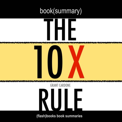 Book Summary of The 10X Rule by Grant Cardone, Flashbooks