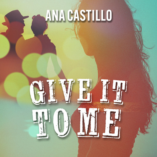 Give It to Me, Ana Castillo