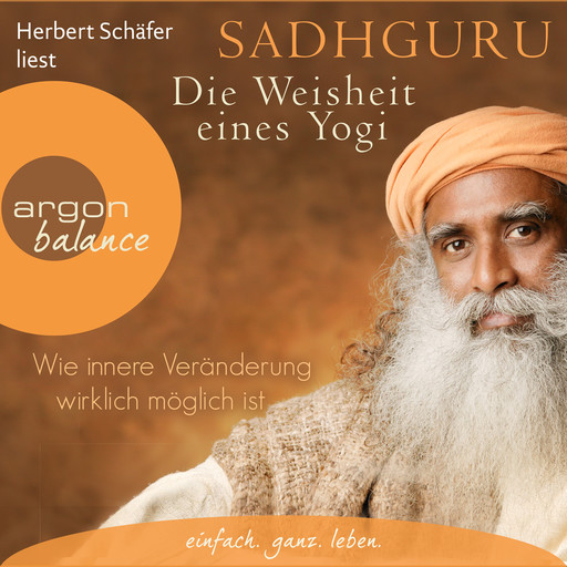 Die Weisheit eines Yogi - Wie innere Veränderung wirklich möglich ist (Ungekürzte Lesung), Sadhguru