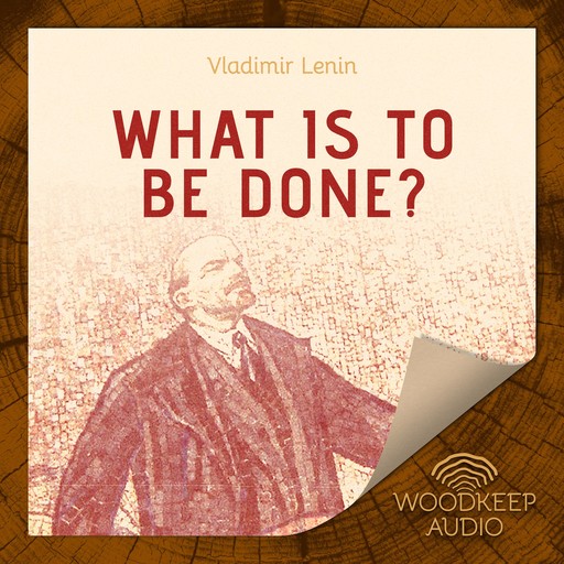What Is To Be Done?, Vladimir Il'ich Lenin