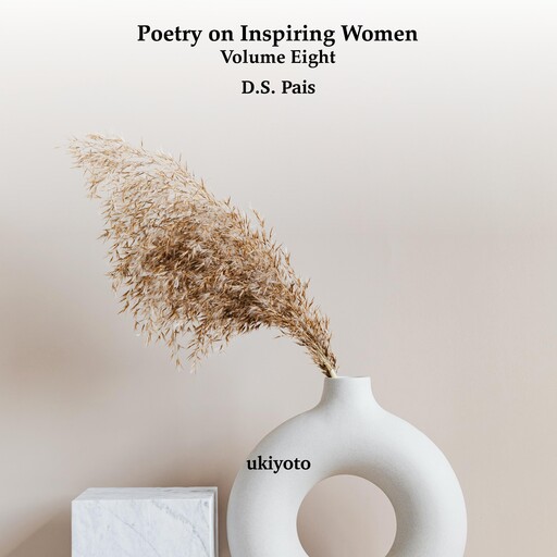 Poetry on Inspiring Women Volume Eight, D.S. Pais