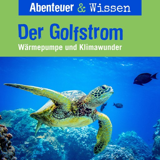 Abenteuer & Wissen, Der Golfstrom - Wärmepumpe und Klimawunder, Berit Hempel