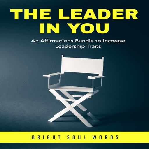 The Leader in You: An Affirmations Bundle to Increase Leadership Traits, Bright Soul Words