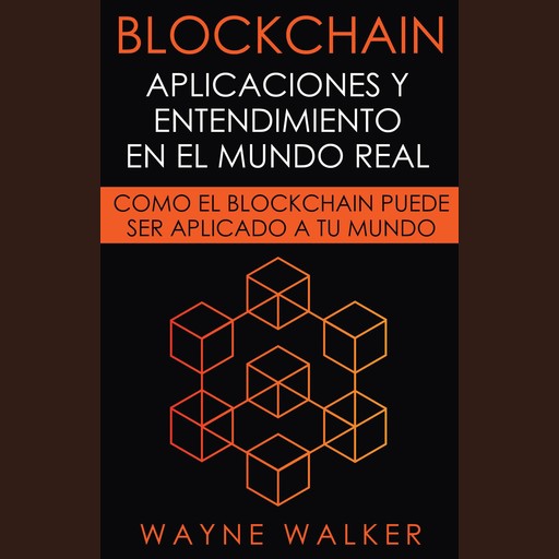 Blockchain: Aplicaciones y Entendimiento En El Mundo Real, Wayne Walker