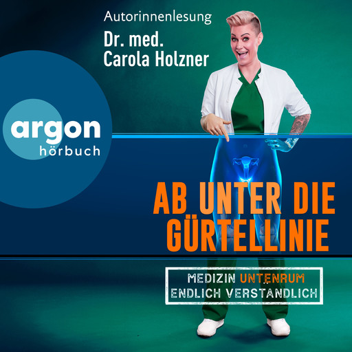 Ab unter die Gürtellinie - Medizin untenrum endlich verständlich (Ungekürzte Lesung), med. Carola Holzner