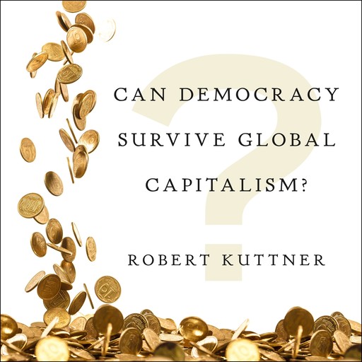 Can Democracy Survive Global Capitalism?, Robert Kuttner