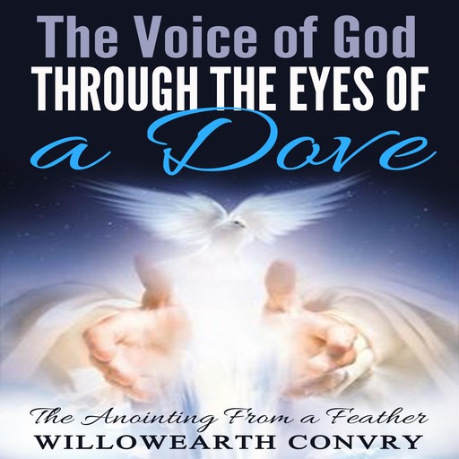 The Voice of God Through the Eyes of a Dove, Willowearth Convry