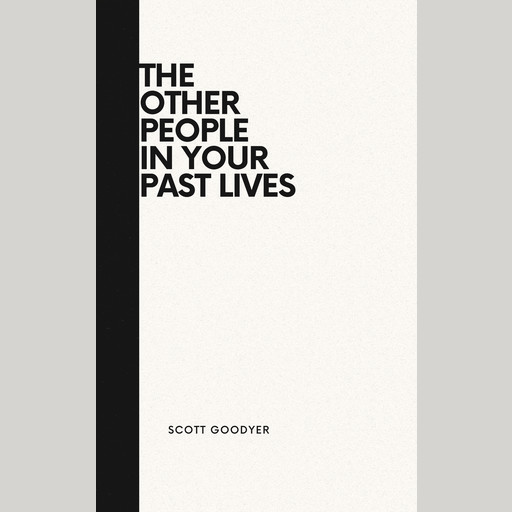 The Other People In Your Past Lives, Scott Goodyer