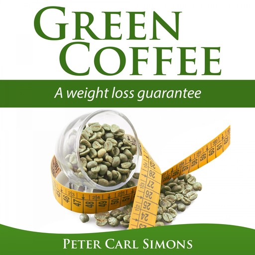 Green Coffee - A Weight Loss Guarantee?, Peter Carl Simons