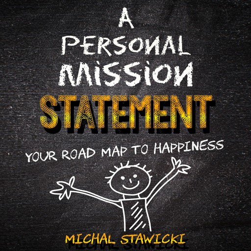 A Personal Mission Statement: Your Road Map to Happiness, Michal Stawicki