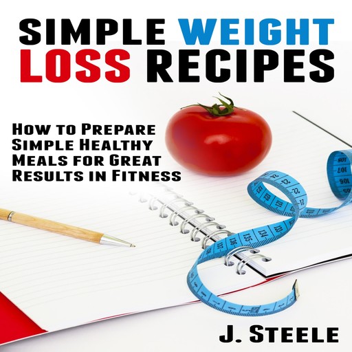 Simple Weight Loss Recipes, J.Steele
