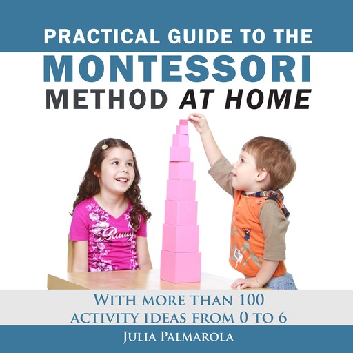 Practical Guide to the Montessori Method at Home, Julia Palmarola