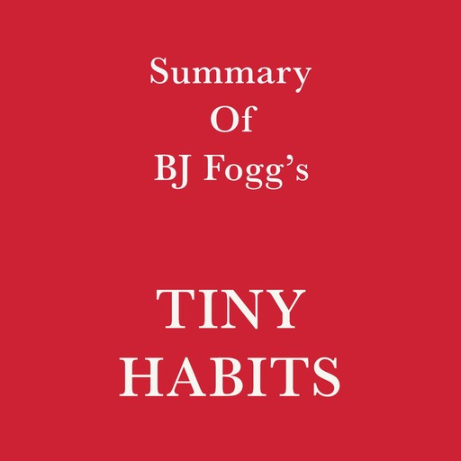 Summary of BJ Fogg’s Tiny Habits, Swift Reads