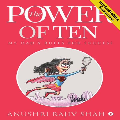 The POWER OF TEN - MY DAD’S RULES FOR SUCCESS, ANUSHRI RAJIV SHAH