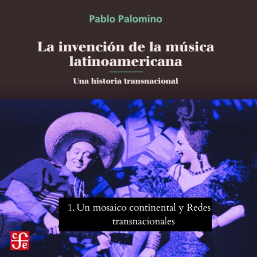Un mosaico continental y Redes transnacionales - La invención de la música latinoamericana - Una historia transnacional, Parte 1, Pablo Palomino