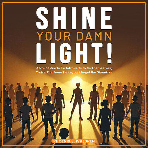 Shine Your Damn Light!, Phoenix J. Waldren