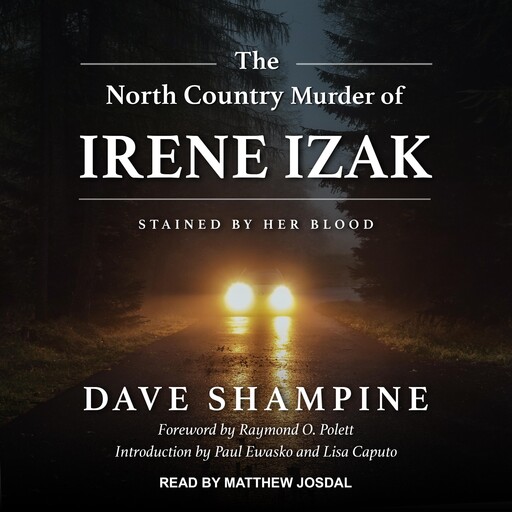 The North Country Murder of Irene Izak, Dave Shampine, Raymond O. Polett, Lisa Caputo, Paul Ewasko