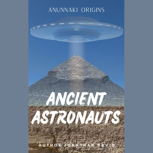 Ancient Astronauts: Anunnaki Origins, Jonathan David