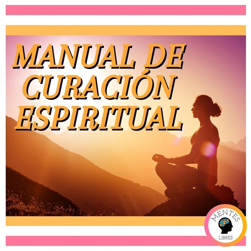 Manual De Curación Espiritual, MENTES LIBRES