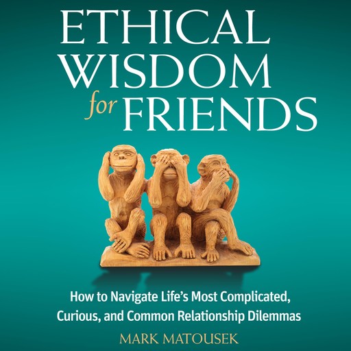 Ethical Wisdom for Friends, Mark Matousek