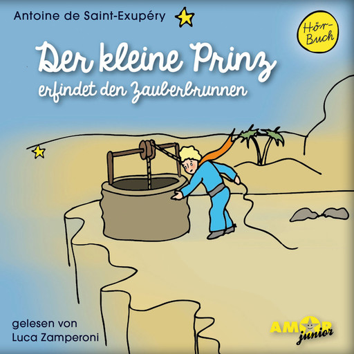 Der kleine Prinz erfindet den Zauberbrunnen - Der kleine Prinz, Band 11 (Ungekürzt), Antoine de Saint-Exupéry