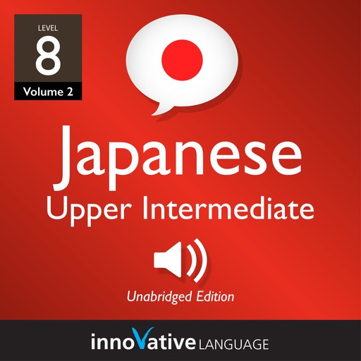 Learn Japanese - Level 8: Upper Intermediate Japanese, Volume 2, Innovative Language Learning