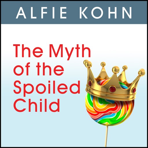 The Myth of the Spoiled Child, Alfie Kohn