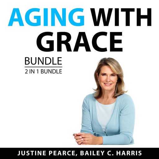 Aging With Grace Bundle, 2 in 1 Bundle, Bailey C. Harris, Justine Pearce