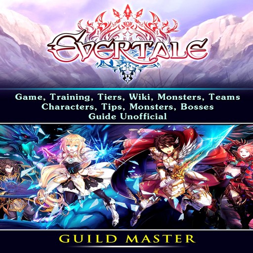 Evertale Game, Training, Tiers, Wiki, Monsters, Teams, Characters, Tips, Monsters, Bosses, Guide Unofficial, Guild Master