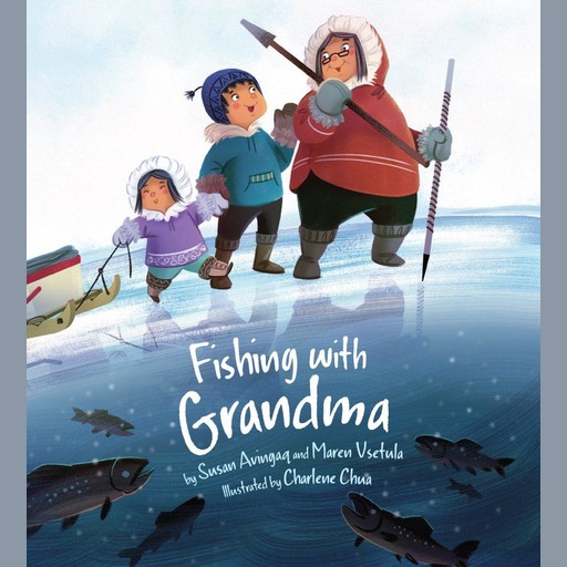 Fishing with Grandma, Charlene Chua, Susan Avingaq, Maren Vsetula