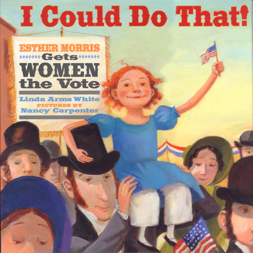 I Could Do That! Esther Morris Gets Women the Vote, Linda White