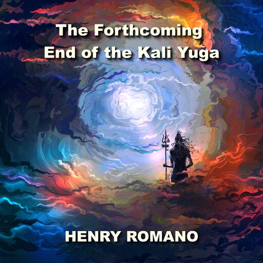 The Forthcoming End of the Kali Yuga, HENRY ROMANO