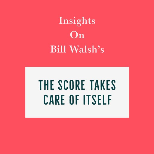 Insights on Bill Walsh’s The Score Takes Care of Itself, Swift Reads