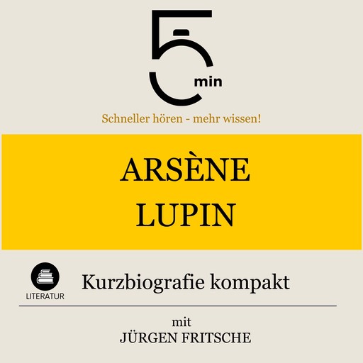 Arsène Lupin: Kurzbiografie kompakt, Jürgen Fritsche, 5 Minuten, 5 Minuten Biografien