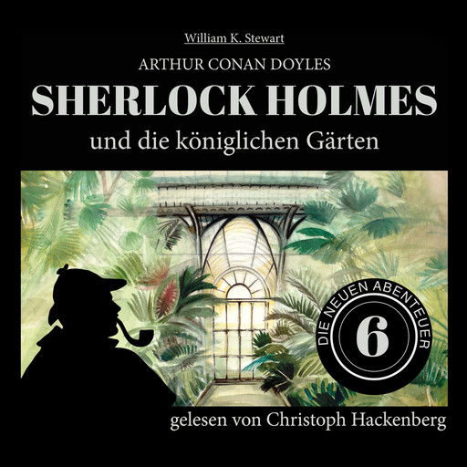 Sherlock Holmes und die königlichen Gärten - Die neuen Abenteuer, Folge 6 (Ungekürzt), Arthur Conan Doyle, William K. Stewart