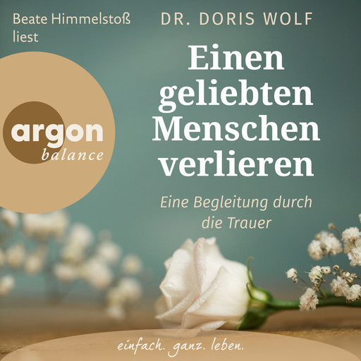 Einen geliebten Menschen verlieren - Eine Begleitung durch die Trauer (Ungekürzte Lesung), Doris Wolf