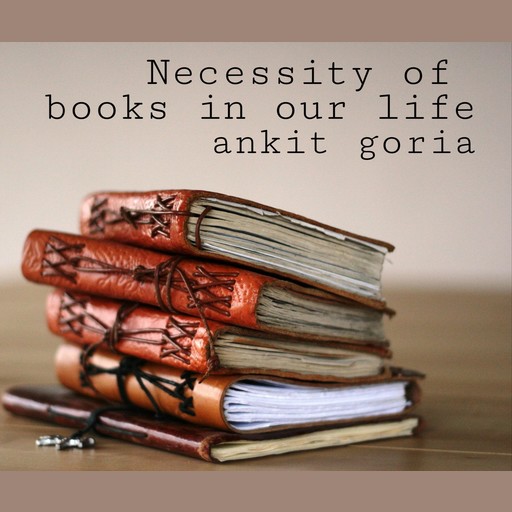 Necessity of books in our life, ankit goria