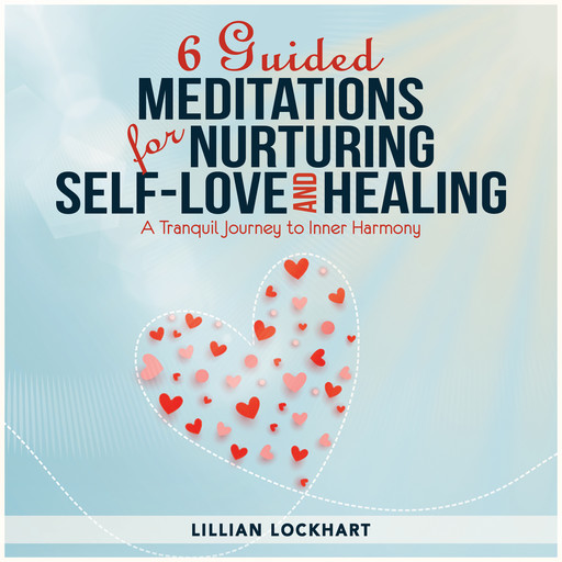 6 Guided Meditations for Nurturing Self-Love and Healing, Lillian Lockhart