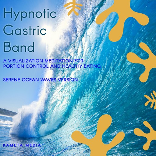 Hypnotic Gastric Band: A Visualization Meditation for Portion Control and Healthy Eating (Serene Ocean Waves Version), Kameta Media
