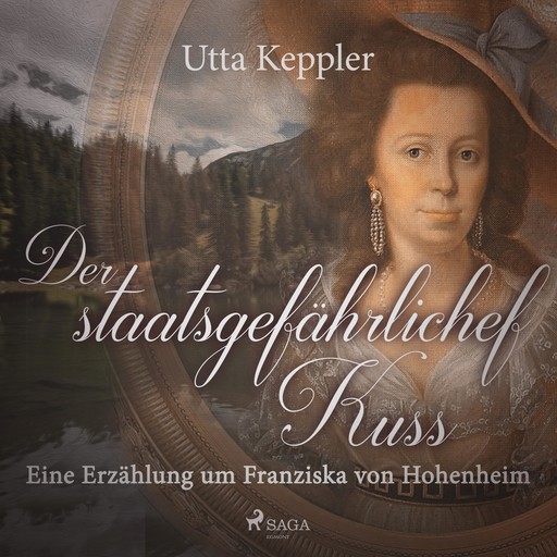 Der staatsgefährliche Kuss - Eine Erzählung um Franziska von Hohenheim (Ungekürzt), Utta Keppler