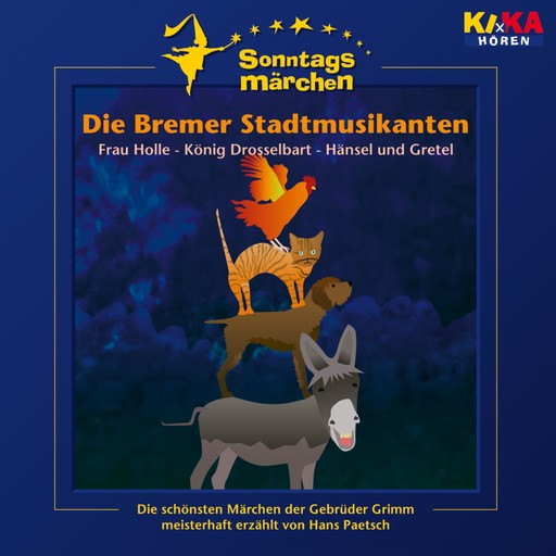 Die Bremer Stadtmusikanten / Frau Holle / König Drosselbart / Hänsel und Gretel (KI.KA Sonntagsmärchen), Wilhelm Grimm, Jakob Ludwig Karl Grimm